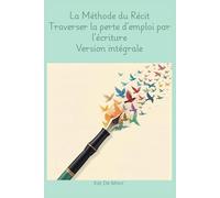 La Méthode du Récit: Traverser la perte d'emploi par l'écriture - version intégrale