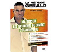 La méthode Gérald: Maîtriser les techniques de combats et d'autodéfense