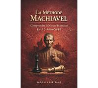 La Méthode Machiavel : Comprendre la nature humaine en 10 principes