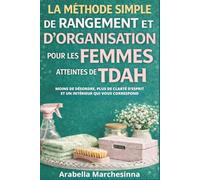 La méthode simple de rangement et d'organisation pour les femmes atteintes de TDAH: Moins de désordre, plus de clarté d'esprit et un intérieur qui vous correspond