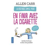 La méthode simple pour en finir avec la cigarette: Arrêter de fumer en fait c'est facile !