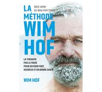 La méthode Wim Hof: La thérapie par le froid pour devenir fort, heureux et en bonne santé