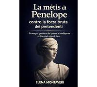 La mètis di Penelope contro la forza bruta dei pretendenti: Strategia, gestione del potere e intelligenza politica nel mito di Itaca