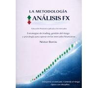 LA METODOLOGÍA ANÁLISIS FX: Estrategias de trading, gestión del riesgo y psicología para operar en los mercados financieros