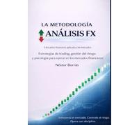 LA METODOLOGÍA ANÁLISIS FX: Estrategias de trading, gestión del riesgo y psicología para operar en los mercados financieros