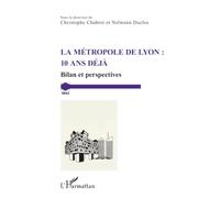 La métropole de Lyon : 10 ans déjà: Bilan et perspectives (Grale)