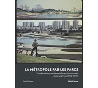 La métropole par les parcs: Enquête photographique sur les projets pionniers du Grand Paris (1970-1990)