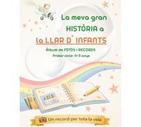 La meva gran HISTÒRIA a la LLAR D'INFANTS: Àlbum de fotos i records del primer cicle (0-3 anys)