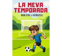 LA MEVA TEMPORADA. DIARI D'UN/A FUTBOLISTA.: El diari per registrar els teus partits, gols i moments inoblidables de la temporada (6-12 Anys)