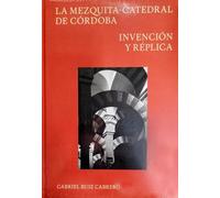 La Mezquita-Catedral de Córdoba; Invención y réplica (HISTORIA)