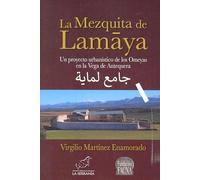 La mezquita de Lamaya: Un proyecto urbanístico de los Omeyas en la Vega de Antequera: 1 (Colección ALARIFE. Estudios de Arte y Arqueología de al-Ándalus)