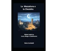 La Mezzaluna e la Clessidra: misteri celati, tra Lucca, Barga e Castelnuovo