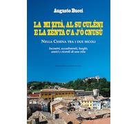 La mi zità, al su culèni e la zénta c'A j'ò cnusù. Nella Cesena tra i due secoli. Incontri, accadimenti, luoghi, amici e ricordi di una vita