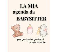 LA MIA AGENDA DA BABYSITTER: Organizza, annota e comunica tutto in un solo quaderno