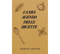 La Mia Agenda delle Ricette: Il tuo ricettario personale da scrivere