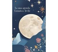 La Mia Agenda Lunatica 2026: 2 Giorni x Pagina, Consigli Pratici, Fasi Lunari 2026, Segni e Costellazioni del giorno, Planner Settimanale e annuale, Mandala da Colorare