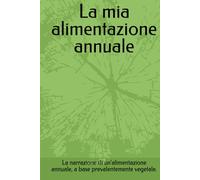 La mia alimentazione annuale: La narrazione di un'alimentazione annuale, a base prevalentemente vegetale.