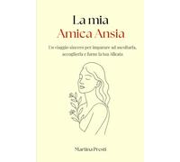La mia Amica Ansia: Un Viaggio Sincero per Imparare ad Ascoltarla, Accoglierla e farne la tua Alleata