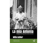 La mia Antonia: Paesaggi e personaggi della prateria americana