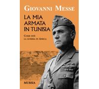 La mia armata in Tunisia: Come finì la guerra in Africa (Testimonianze fra cronaca e storia. 1939-1945: Seconda guerra mondiale)