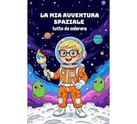 La mia Avventura Spaziale tutta da colorare: 40 Disegni divertenti tra Alieni, Stelle e Pianeti per Stimolare la Creatività e la Fantasia: Libro da ... per Compleanni, Natale e Occasioni Speciali!