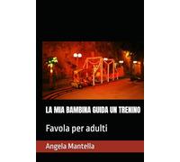 LA MIA BAMBINA GUIDA UN TRENINO: Favola per adulti