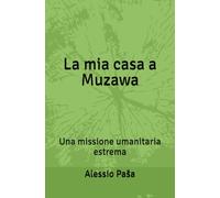 La mia casa a Muzawa: Una missione umanitaria estrema