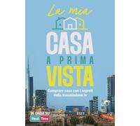 La mia casa a prima vista. Comprare casa con i segreti della trasmissione TV