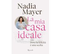La mia casa ideale. Dove la felicità è una scelta (Rizzoli Illustrati)