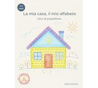 La mia casa, il mio alfabeto: Libro di pregrafismo