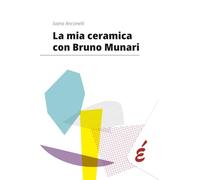 La mia ceramica con Bruno Munari (Saggi)