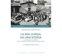 La mia chiesa ha una storia. La chiesa di Catania negli anni del post Concilio (1966-1988). Le esperienze parrocchiali (Vol. 1) (Documenti e studi di Synaxis)