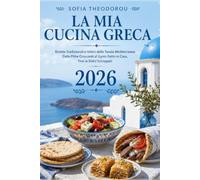 LA MIA CUCINA GRECA: Ricette Tradizionali e Veloci della Tavola Mediterranea: Dalle Pithe Croccanti al Gyros Fatto in Casa, Fino ai Dolci Sciroppati