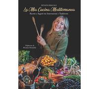 La mia cucina Mediterranea. Ricette e segreti tra innovazione e tradizione