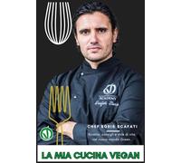 La Mia Cucina Vegan: Ricette Plant-Based Creative e Gourmet | Cucina Vegana Italiana Moderna: Ricette Vegan Facili, Gourmet e Naturali per Ogni Occasione