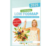 La mia Dieta LOW FODMAP: Guida Pratica e 50 Ricette per Dire Addio al Gonfiore