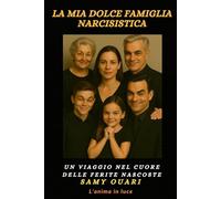 La mia dolce famiglia narcisistica: Un viaggio nel cuore delle ferite nascoste (L’ANIMA IN LUCE)