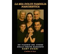 La mia dolce famiglia narcisistica: Un viaggio nel cuore delle ferite nascoste (L’ANIMA IN LUCE)