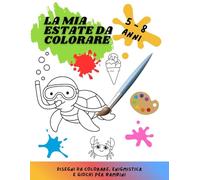 La mia estate da colorare: Disegni da colorare, labirinti, giochi e numeri: tanti disegni da colorare e giochi per divertirsi sotto l'ombrellone. Da 5 a 8 anni.