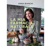 La mia farmacia naturale. Ricette semplici e rimedi antichi per curarsi con ciò che offre la natura (Varia)