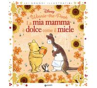 La mia mamma è dolce come il miele. Winnie the Pooh. Ediz. a colori (I grandi illustrati)