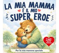 la mia mamma è il mio super eroe: Per la mia mamma speciale. Libro illustrato da regalare per la Festa della mamma (La mia super famiglia)