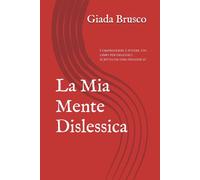 La Mia Mente Dislessica: Comprendere è potere. Un libro per dislessici scritto da una dislessica!