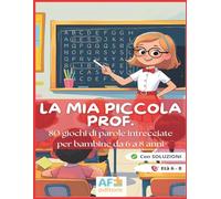 La mia piccola prof. - 80 giochi di parole intrecciate per bambine da 6-8 anni: 80 giochi educativi per allenare la mente divertendosi | Stimola logica, attenzione e concentrazione | Con soluzioni