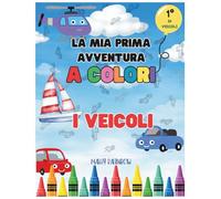 La Mia Prima Avventura a Colori: Veicoli: Primo Libro da Colorare per Bambini Piccoli con 51 Simpatici Veicoli
