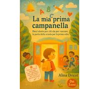 La mia prima campanella: Dieci storie per chi sta per varcare la porta della scuola per la prima volta - Dai 3 anni - Con un dono speciale per i genitori: consigli teneri per i primi giorni di scuola