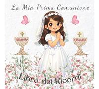 La Mia Prima Comunione. Libro dei Ricordi: Un Ricordo Molto Speciale di cui la Ragazza della Comunione farà sempre Tesoro.