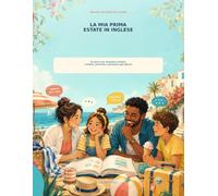 La mia prima estate in inglese: 30 giorni per imparare insieme, vivendo, giocando e parlando ogni giorno (Inglese, un passo alla volta)