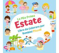 La Mia Prima Estate Libro da Colorare Per Bambini Piccoli: Disegni da colorare per le vacanze in spiaggia per bambini di età compresa tra i 2-4 anni.