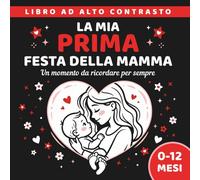 La Mia Prima Festa Della Mamma: Dolce Idea Regalo per Neomamme | Libro ad alto contrasto per neonati 0-12 mesi con pagine dei ricordi personalizzabili